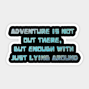 Adventure is not out there Sticker